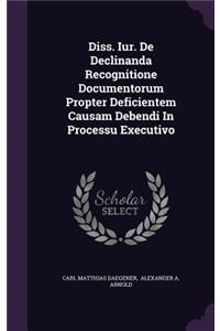 Diss. Iur. de Declinanda Recognitione Documentorum Propter Deficientem Causam Debendi in Processu Executivo