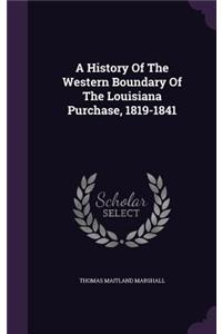 A History Of The Western Boundary Of The Louisiana Purchase, 1819-1841