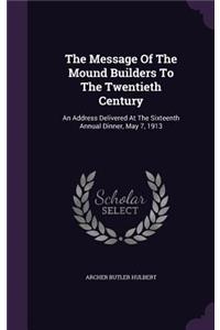 The Message of the Mound Builders to the Twentieth Century