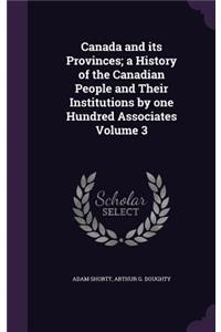 Canada and its Provinces; a History of the Canadian People and Their Institutions by one Hundred Associates Volume 3