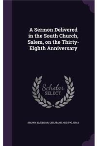A Sermon Delivered in the South Church, Salem, on the Thirty-Eighth Anniversary