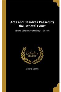 Acts and Resolves Passed by the General Court; Volume General Laws May 1834-Mar 1836