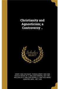 Christianity and Agnosticism; a Controversy ..