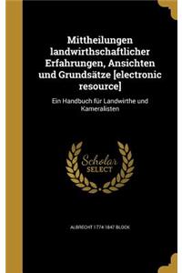 Mittheilungen Landwirthschaftlicher Erfahrungen, Ansichten Und Grundsatze [Electronic Resource]