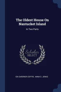 The Oldest House On Nantucket Island