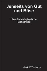 Jenseits von Gut und Böse - Über die Metaphysik der Menschheit
