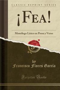 ¡Fea!: Monólogo Lírico en Prosa y Verso (Classic Reprint)