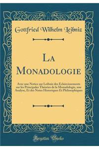 La Monadologie: Avec Une Notice Sur Leibniz Des Ã?claircissements Sur Les Principales ThÃ©ories de la Monadologie, Une Analyse, Et Des Notes Historiques Et Philosophiques (Classic Reprint)