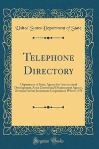 Telephone Directory: Department of State, Agency for International Development, Arms Control and Disarmament Agency, Overseas Private Investment Corporation; Winter 1976 (Classic Reprint)