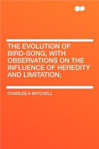 The Evolution of Bird-Song, with Observations on the Influence of Heredity and Limitation;