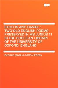 Exodus and Daniel: Two Old English Poems Preserved in MS Junius 11 in the Bodleian Library of the University of Oxford, England