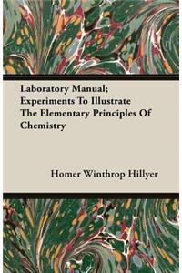 Laboratory Manual; Experiments To Illustrate The Elementary Principles Of Chemistry