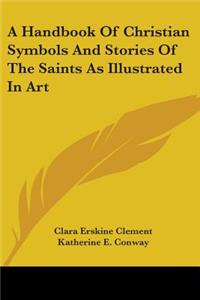 Handbook Of Christian Symbols And Stories Of The Saints As Illustrated In Art