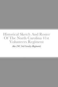 Historical Sketch And Roster Of The North Carolina 41st Volunteers Regiment