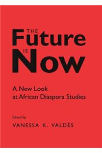 Future Is Now: A New Look at African Diaspora Studies