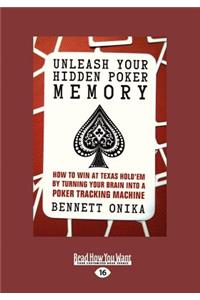 Unleash Your Hidden Poker Memory: How to Win at Texas Hold'em by Turning Your Brain Into a Poker Tracking Machine (Large Print 16pt)