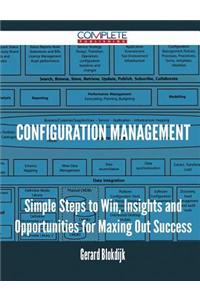 Configuration Management - Simple Steps to Win, Insights and Opportunities for Maxing Out Success
