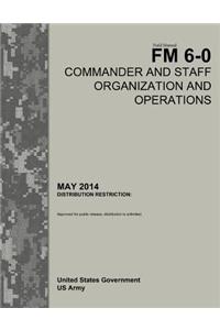 Field Manual FM 6-0 Commander and Staff Organization and Operations May 2014