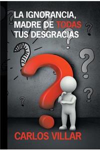 La ignorancia, madre de todas tus desgracias