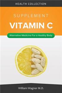 The Vitamin C Supplement: Alternative Medicine for a Healthy Body