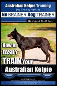 Australian Kelpie Training - Dog Training with the No BRAINER Dog TRAINER We Make it THAT Easy!