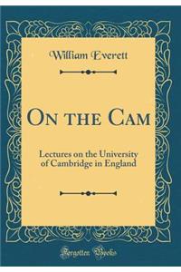 On the CAM: Lectures on the University of Cambridge in England (Classic Reprint)