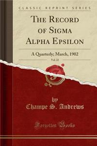 The Record of SIGMA Alpha Epsilon, Vol. 22: A Quarterly; March, 1902 (Classic Reprint)