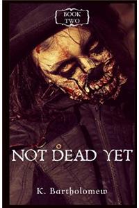 Not Dead Yet: A Zombie Apocalypse Series - Book 2