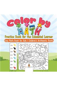 Color by Math Practice Book for the Exhausted Learner - Easy Math Book for Kids Children's Arithmetic Books
