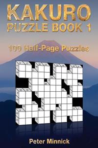 Kakuro Puzzle Book 1: 100 Half-Page 11 X 9 Puzzles