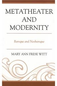 Metatheater and Modernity: Baroque and Neobaroque