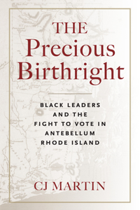 Precious Birthright: Black Leaders and the Fight to Vote in Antebellum Rhode Island