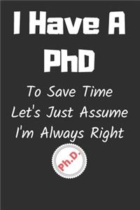 I Have A PhD To Save Time Let's Just Assume I'm Always Right
