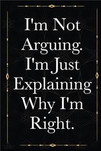 I'm Not Arguing. I'm Just Explaining Why I'm Right.
