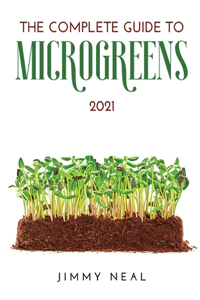 The Complete Guide to Microgreens 2021