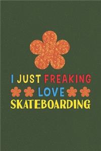 I Just Freaking Love Skateboarding