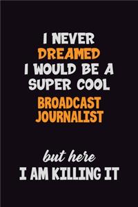 I Never Dreamed I would Be A Super Cool Broadcast Journalist But Here I Am Killing It