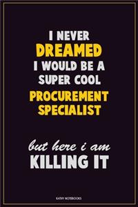 I Never Dreamed I would Be A Super Cool Procurement Specialist But Here I Am Killing It