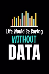 Life Would Be Boring Without Data