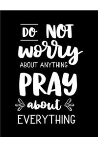 Do not Worry about anything PRAY about EVERYTHING
