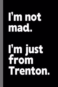 I'm not mad. I'm just from Trenton.