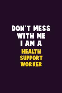 Don't Mess With Me, I Am A Health support worker