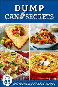 Dump Can Secrets: More Than 65 Surprisingly Delicious Recipes