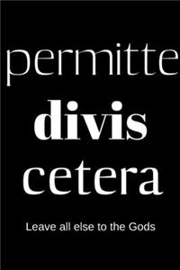 permitte divis cetera - Leave all else to the Gods