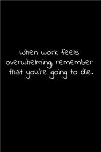 When work feels overwhelming, remember that you're going to die.