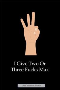 I Give Two Or Three Fucks Max Lined Notebook Journal