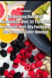 Fat Burning Diet With Metabolism Diet, 52 Fast Diet, Ketogenic Diet, Dry Fasting & Use of Apple Cider Vinegar