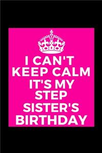 I Can't Keep Calm It's My Step Sister's Birthday