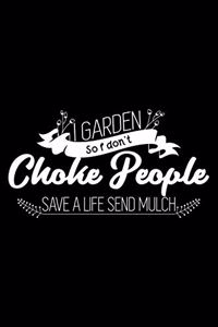 I garden so I don't choke people - Save a life send mulch