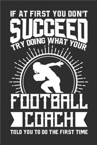 If At First You Don't Succeed Try Doing What Your Football Coach Told You To Do The First Time